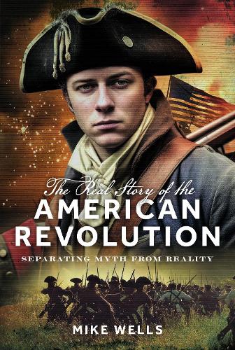 Бумажная книга «The Real Story of the American Revolution: Separating Myth From Reality», автор Майк Уэллс - фото №1