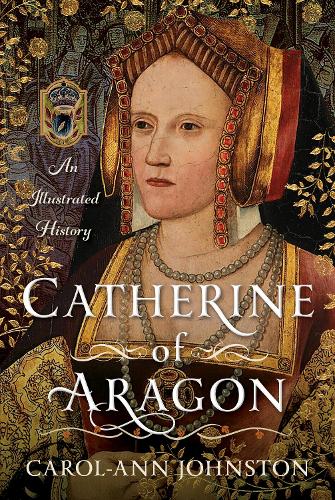 Бумажная книга «Catherine of Aragon: An Illustrated History», автор Кэрол-Энн Джонстон - фото №1