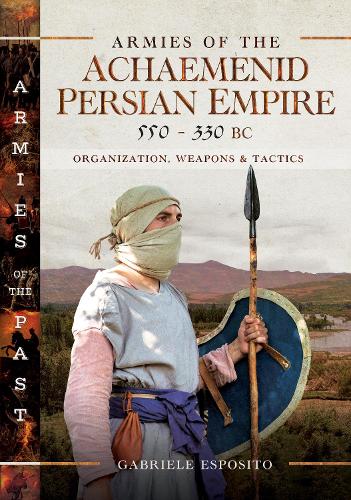 Бумажная книга «Armies of the Achaemenid Persian Empire, 550-330 BC: Organization, Weapons and Tactics», автор Габриэле Эспозито - фото №1