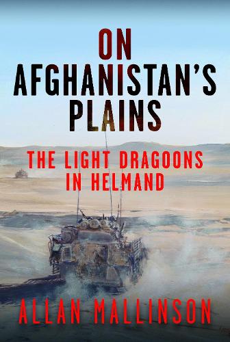 Бумажная книга «On Afghanistan's Plains: The Light Dragoons in Helmand 2006–2012», автор Аллан Маллинсон - фото №1