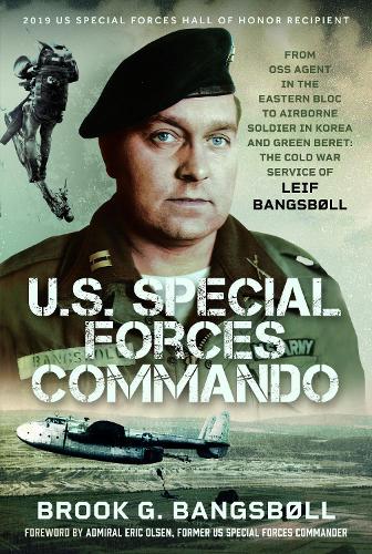 Бумажная книга «U.S. Special Forces Commando: From OSS Agent in the Eastern Bloc to Airborne Soldier in Korea and Green Beret: The Cold War Service of Leif Bangsbøll», автор Брук Г. Бангсболл - фото №1