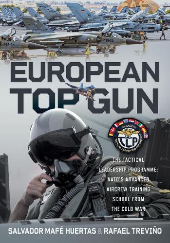 Паперова книга «European Top Gun: The Tactical Leadership Programme: NATO’s Advanced Aircrew Training School From the Cold War and Beyond», авторів Рафаель Тревіньо Мартінес, Сальвадор Мафе Уертас - фото №1
