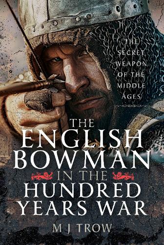 Бумажная книга «The English Bowman in the Hundred Years War: The Secret Weapon of the Middle Ages», автор М. Дж. Троу - фото №1