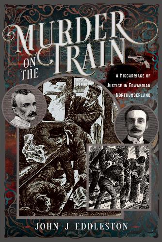 Бумажная книга «Murder On The Train: A Miscarriage of Justice in Edwardian Northumberland», автор Джон Дж. Эддлстон - фото №1