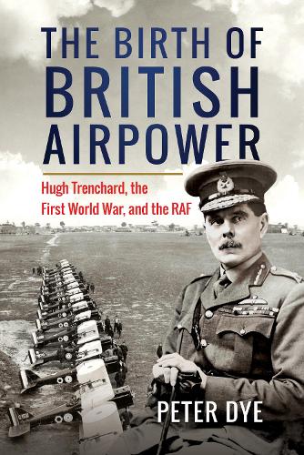 Бумажная книга «The Birth of British Airpower: Hugh Trenchard, the First World War, and the RAF», автор Питер Дай - фото №1