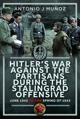 Бумажная книга «Hitler’s War Against the Partisans During The Stalingrad Offensive: Spring 1942 to the Spring of 1943», автор Антонио Х. Муньос - фото №1