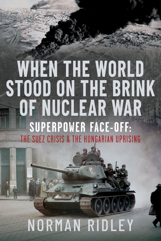 Бумажная книга «When The World Stood on the Brink of Nuclear War: Superpower Face-off: The Suez Crisis and the Hungarian Uprising», автор Норман Ридли - фото №1