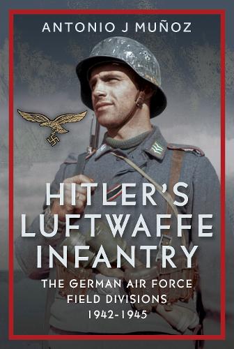 Бумажная книга «Hitler's Luftwaffe Infantry: The German Air Force Field Divisions, 1942-1945», автор Антонио Х. Муньос - фото №1
