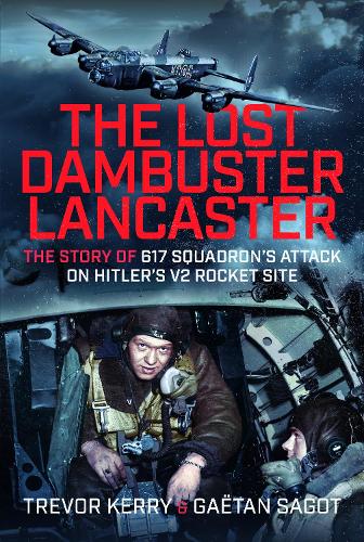 Бумажная книга «The Lost Dambuster Lancaster: The Story of 617 Squadron’s Attack on Hitler’s V2 Rocket Site», автор Тревор Керри - фото №1