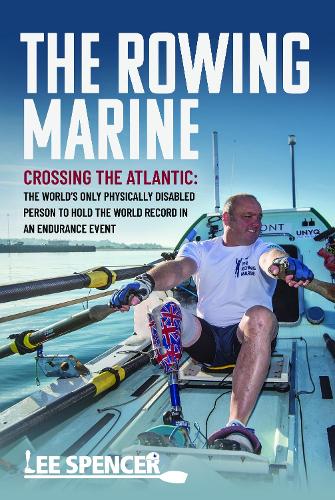 Бумажная книга «The Rowing Marine: Crossing the Atlantic: The World’s Only Physically Disabled Person to Hold the World Record in an Endurance Event», автор Ли Спенсер - фото №1