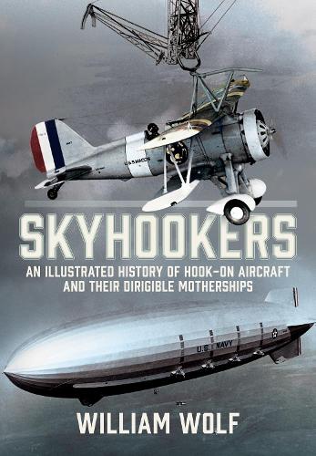 Бумажная книга «Skyhookers: An Illustrated History of Hook-on Aircraft and Their Dirigible Motherships», автор Уильям Вульф - фото №1