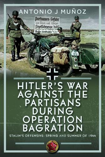 Бумажная книга «Hitler’s War Against the Partisans During Operation Bagration: Spring and Summer of 1944», автор Антонио Х. Муньос - фото №1
