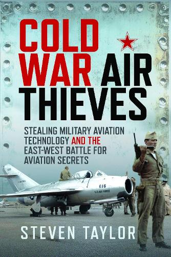 Бумажная книга «Cold War Air Thieves: Stealing Military Aviation Technology and the East-West Battle for Aviation Secrets», автор Стивен Тейлор - фото №1