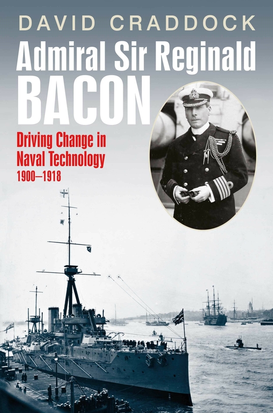Бумажная книга «Admiral Sir Reginald Bacon: Driving Change in Naval Technology 1900–1918», автор Дэвид Крэддок - фото №1