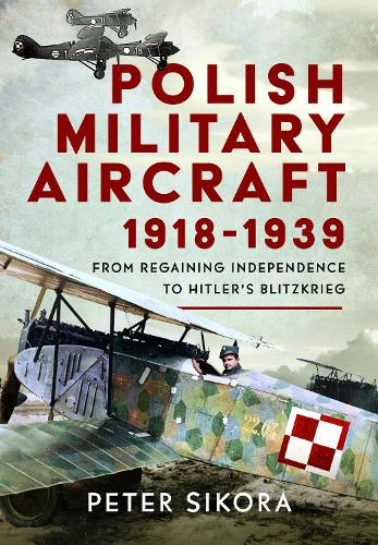 Бумажная книга «Polish Military Aircraft 1918-1939: From Regaining Independence to Hitler’s Blitzkrieg», автор Питер Сикора - фото №1