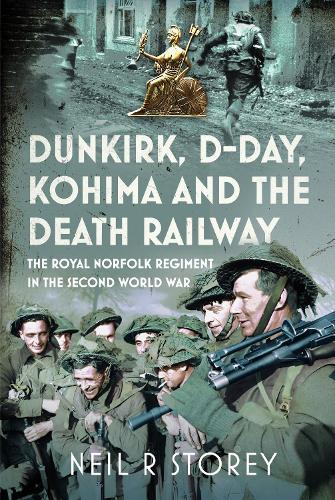 Паперова книга «Dunkirk, D-Day, Kohima and The Death Railway: The Royal Norfolk Regiment in the Second World War», автор Ніл Р. Сторі - фото №1