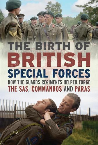 Паперова книга «The Birth of British Special Forces: How the Guards Regiments Helped Forge the SAS, Commandos and Paras», автор Чарльз Річард Трампесс - фото №1