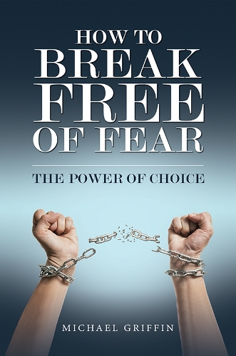 Бумажная книга «How to Break Free of Fear: The Power of Choice», автор Майкл Гриффин - фото №1