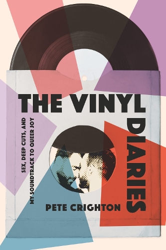 Паперова книга «The Vinyl Diaries: Sex, Deep Cuts, and My Soundtrack to Queer Joy», автор Піт Крайтон - фото №1