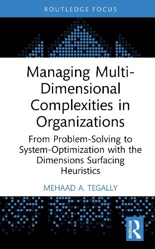 Бумажная книга «Managing Multi-Dimensional Complexities in Organizations: From Problem-Solving to System-Optimization with the Dimensions Surfacing Heuristics», автор Мехаад А. Тегалли - фото №1
