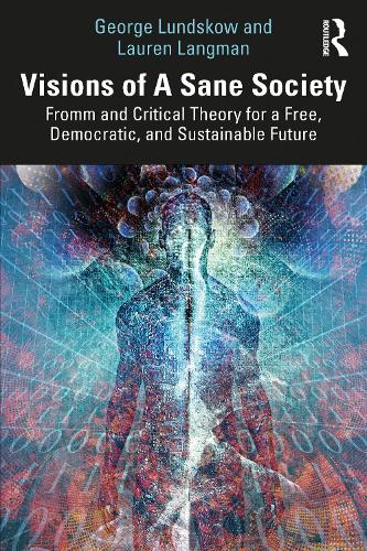 Бумажная книга «Visions of A Sane Society: Fromm and Critical Theory for a Free, Democratic, and Sustainable Future», авторов Джордж Лундсков, Лорен Лэнгман - фото №1