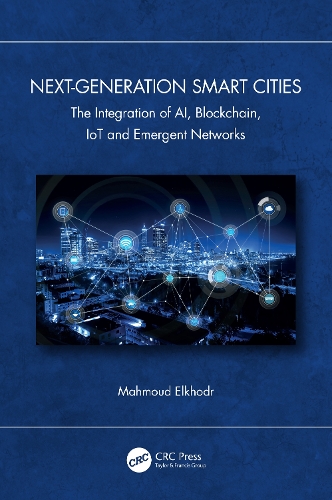 Бумажная книга «Next-Generation Smart Cities: The Integration of AI, Blockchain, IoT and Emergent Networks», автор Махмуд Элькходр - фото №1