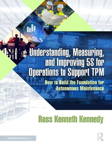 Паперова книга «Understanding, Measuring, and Improving 5S for Operations to Support TPM: How to Build the Foundation for Autonomous Maintenance», автор Росс Кеннет Кеннеді - фото №1