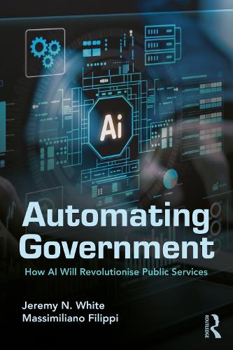 Бумажная книга «Automating Government: How AI Will Revolutionise Public Services», авторов Джереми Н. Уайт, Массимилиано Филиппи - фото №1