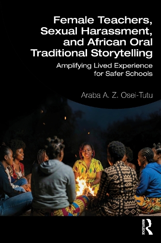 Бумажная книга «Female Teachers, Sexual Harassment, and African Oral Traditional Storytelling: Amplifying Lived Experience for Safer Schools», автор Араба Айяба Зиекпор Осеи-Туту - фото №1