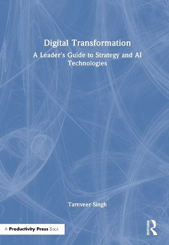 Бумажная книга «Digital Transformation: A Leader's Guide to Strategy and AI Technologies», автор Тарнвир Сингх - фото №1