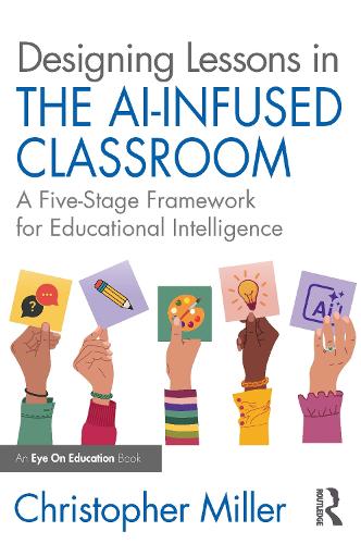 Паперова книга «Designing Lessons in the AI-Infused Classroom: A Five-Stage Framework for Educational Intelligence», автор Крістофер Міллер - фото №1