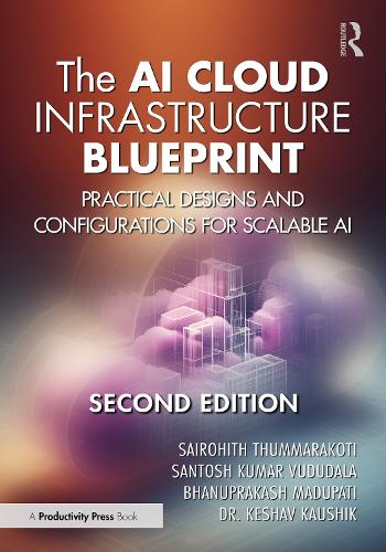Бумажная книга «The AI Cloud Infrastructure Blueprint: Practical Designs and Configurations for Scalable AI», авторов Кешав Каушик, Бханупракаш Мадупати, Сайрохит Туммаракоти, Сантош Кумар Вудудала - фото №1