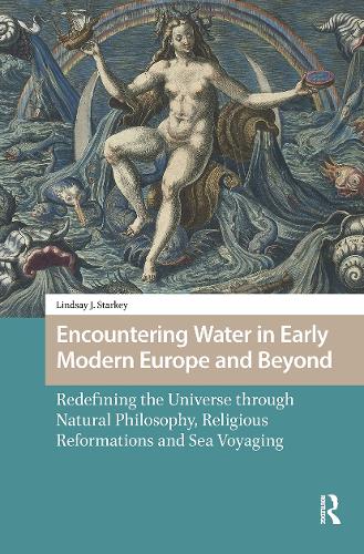 Бумажная книга «Encountering Water in Early Modern Europe and Beyond: Redefining the Universe through Natural Philosophy, Religious Reformations, and Sea Voyaging», автор Линдси Старки - фото №1