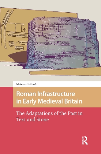 Паперова книга «Roman Infrastructure in Early Medieval Britain: The Adaptations of the Past in Text and Stone», автор Матеуш Фафінські - фото №1