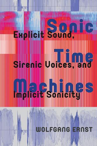 Паперова книга «Sonic Time Machines: Explicit Sound, Sirenic Voices, and Implicit Sonicity», автор Вольфганг Ернст - фото №1