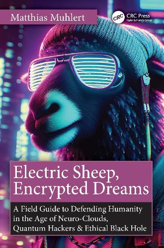 Бумажная книга «Electric Sheep, Encrypted Dreams: A Field Guide to Defending Humanity in the Age of Neuro-Clouds, Quantum Hackers and Ethical Black Holes», автор Маттиас Мулерт - фото №1