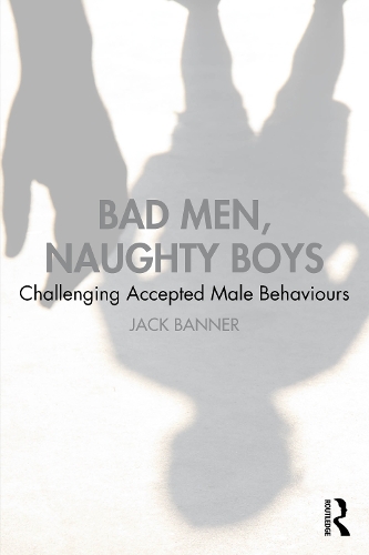 Паперова книга «Bad Men, Naughty Boys: Challenging Accepted Male Behaviours», автор Джек Баннер - фото №1