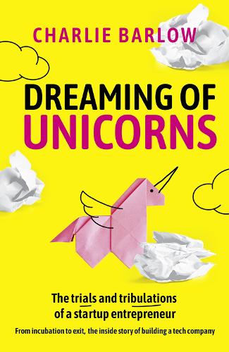 Бумажная книга «Dreaming of Unicorns: The trials and tribulations of a startup entrepreneur», автор Чарли Барлоу - фото №1