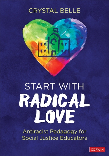 Бумажная книга «Start With Radical Love: Antiracist Pedagogy for Social Justice Educators», автор Кристал Белль - фото №1