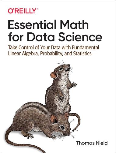 Бумажная книга «Essential Math for Data Science: Take Control of Your Data with Fundamental Linear Algebra, Probability, and Statistics», автор Томас Нилд - фото №1