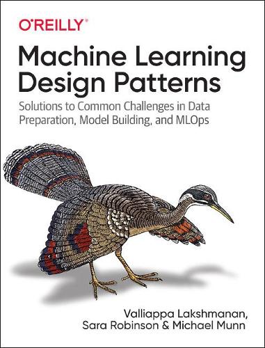 Бумажная книга «Machine Learning Design Patterns: Solutions to Common Challenges in Data Preparation, Model Building, and MLOps», автор Валлиаппа Лакшмана - фото №1