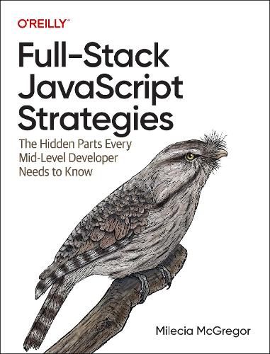 [object Object] «Full-Stack JavaScript Strategies: The Hidden Parts Every Mid-Level Developer Needs to Know», автор Мілесія МакГрегор - фото №1