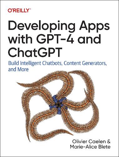 [object Object] «Developing Apps with GPT-4 and ChatGPT: Build Intelligent Chatbots, Content Generators, and More», авторів Марі-Аліс Блет, Олів'є Келен - фото №1