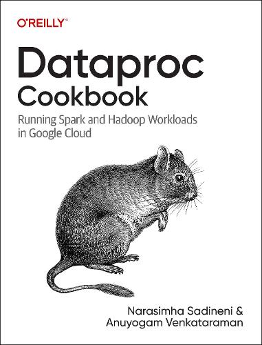 Бумажная книга «Dataproc Cookbook: Running Spark and Hadoop Workloads in Google Cloud», авторов Ауньогам Венкатараман, Нарасимха Садинени - фото №1