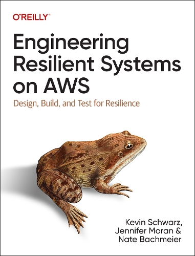 Бумажная книга «Engineering Resilient Systems on AWS: Design, Build, and Test for Resilience», авторов Дженнифер Моран, Кевин Шварц, Нейт Бахмайер - фото №1