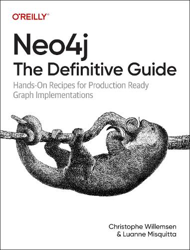 Бумажная книга «Neo4j: The Definitive Guide: Hands-On Recipes for Production Ready Graph Implementations», авторов Кристоф Виллемсен, Луанн Мискитта - фото №1