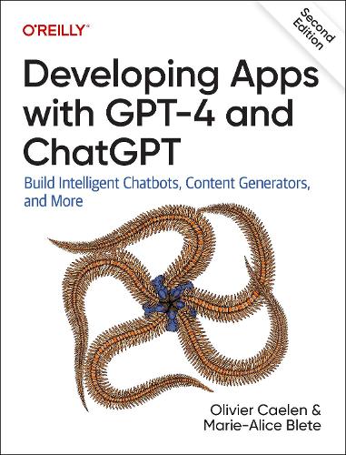 Бумажная книга «Developing Apps with GPT-4 and ChatGPT: Build Intelligent Chatbots, Content Generators, and More», авторов Мари-Алис Блет, Оливье Келен - фото №1