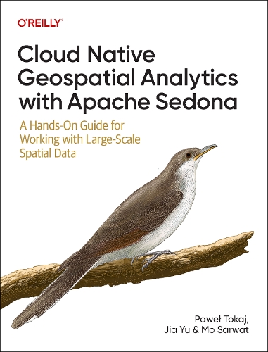 Паперова книга «Cloud Native Geospatial Analytics with Apache Sedona: A Hands-On Guide For Working With Large-Scale Spatial Data», авторів Джа Ю, Мо Сарват, Павел Токай - фото №1