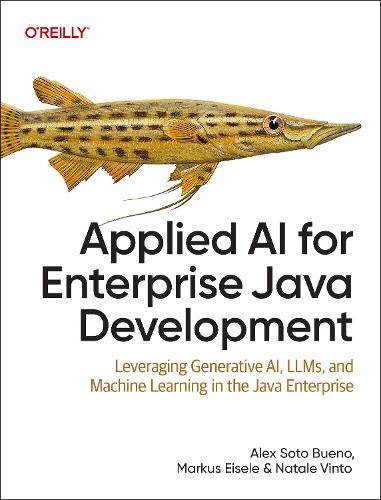 Паперова книга «Applied AI for Enterprise Java Development: Leveraging Generative AI, LLMs, and Machine Learning in the Java Enterprise», авторів Алекс Сото Буено, Маркус Айзеле, Натале Вінто - фото №1