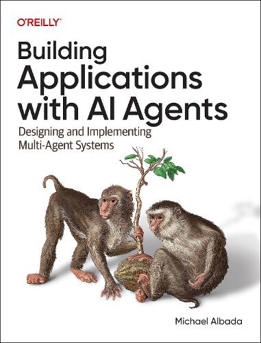 Бумажная книга «Building Applications with AI Agents: Designing and Implementing Multi-Agent Systems», автор Майкл Альбада - фото №1